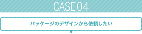 パッケージのデザインから依頼したい